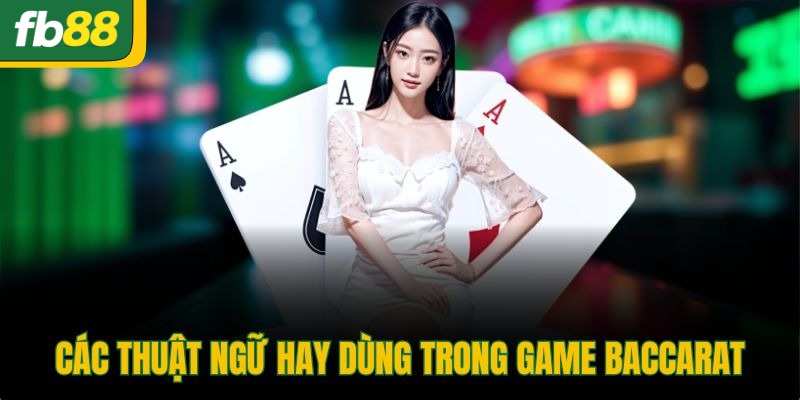 Các thuật ngữ hay dùng trong game Baccarat