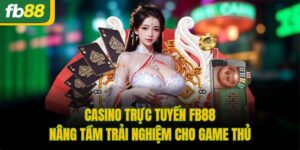 Casino Trực Tuyến FB88 - Nâng Tầm Trải Nghiệm Cho Game Thủ