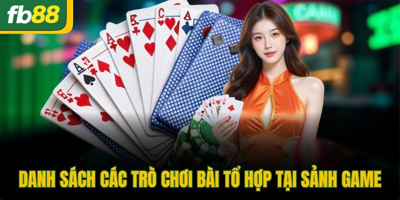 Danh sách các trò chơi bài tổ hợp tại sảnh game