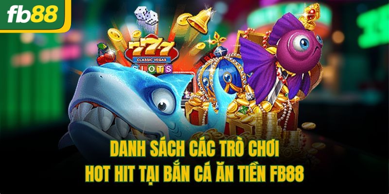 Danh sách các trò chơi hot hit tại bắn cá ăn tiền FB88
