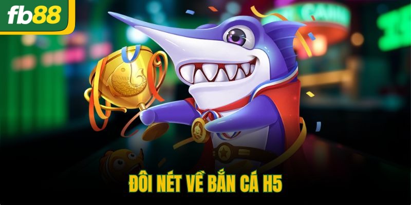 Đôi nét về bắn cá H5