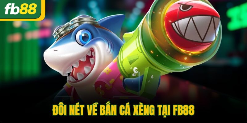 Đôi nét về bắn cá xèng tại FB88