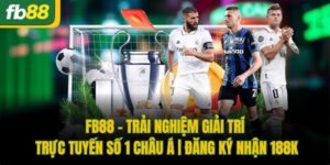 fb88 trai nghiem giai tri truc tuyen so 1 chau a dang ky nhan 188k