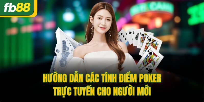 Hướng dẫn các tính điểm poker trực tuyến cho người mới