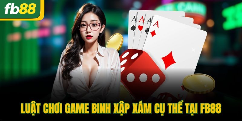 Luật chơi game binh xập xám cụ thể tại FB88