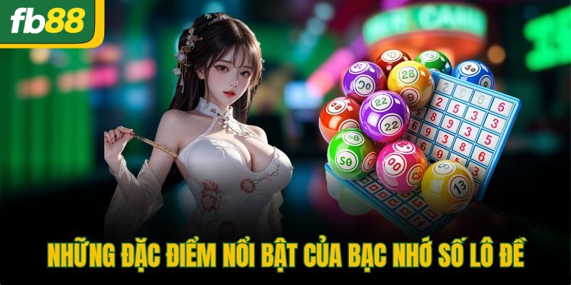 Những đặc điểm nổi bật của bạc nhớ số lô đề