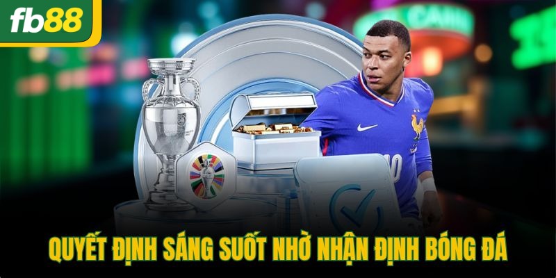 Quyết định sáng suốt nhờ nhận định bóng đá