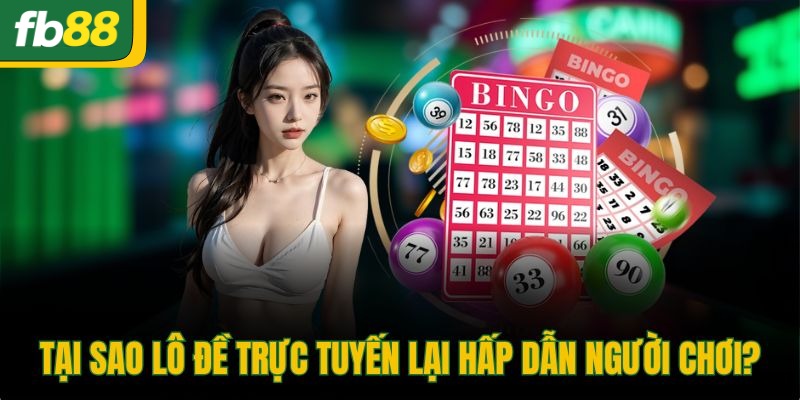Tại sao lô đề trực tuyến lại hấp dẫn người chơi?