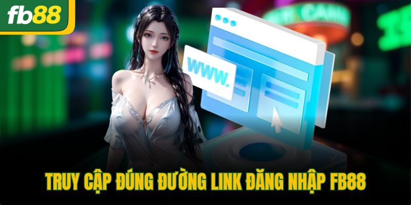 Truy cập đúng đường link đăng nhập FB88