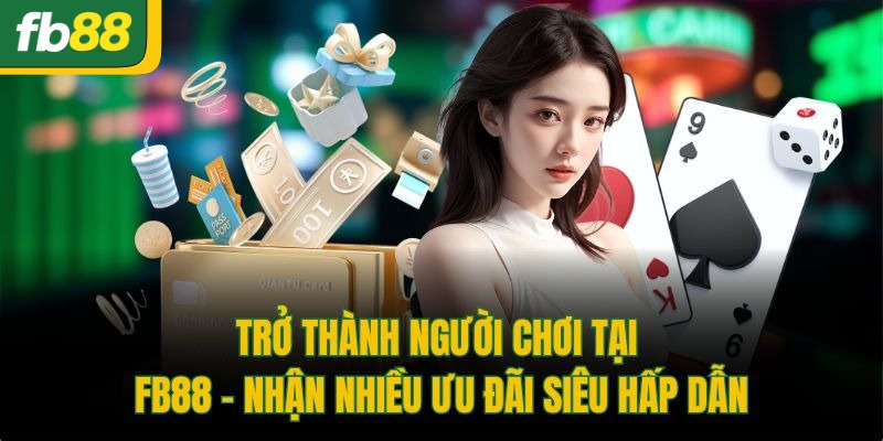 Trở thành người chơi tại FB888 - Nhận nhiều ưu đãi siêu hấp dẫn